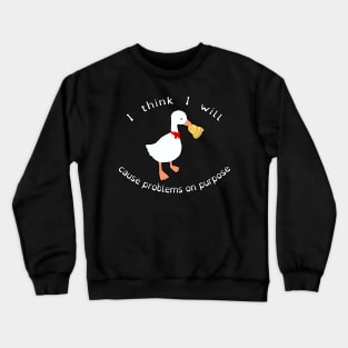 "I Think I Will Cause Problems On Purpose" Untitled Goose Game Funny Cute Kawaii Fan Art Crewneck Sweatshirt